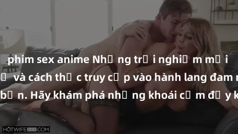 phim sex anime Những trải nghiệm mới lạ với sex tập thể và cách thức truy cập vào hành lang đam mê của bạn. Hãy khám phá những khoái cảm đầy kích thích với tập thể hấp dẫn!